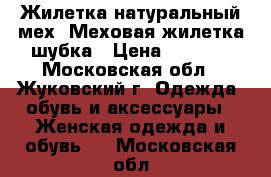 Жилетка натуральный мех. Меховая жилетка шубка › Цена ­ 2 500 - Московская обл., Жуковский г. Одежда, обувь и аксессуары » Женская одежда и обувь   . Московская обл.